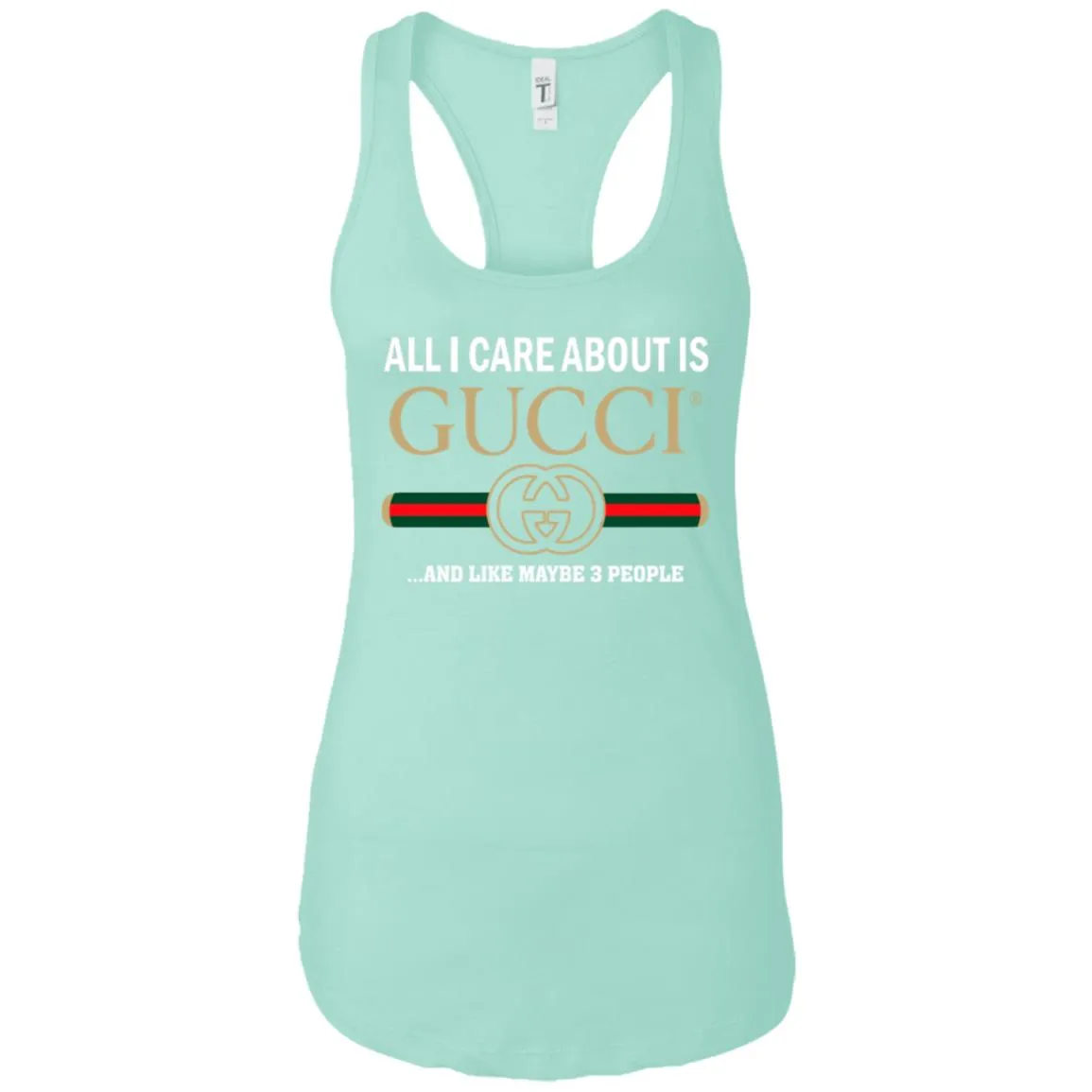 All I Care About Is Gucci Like Maybe 3 People T-shirt Women Tank Top