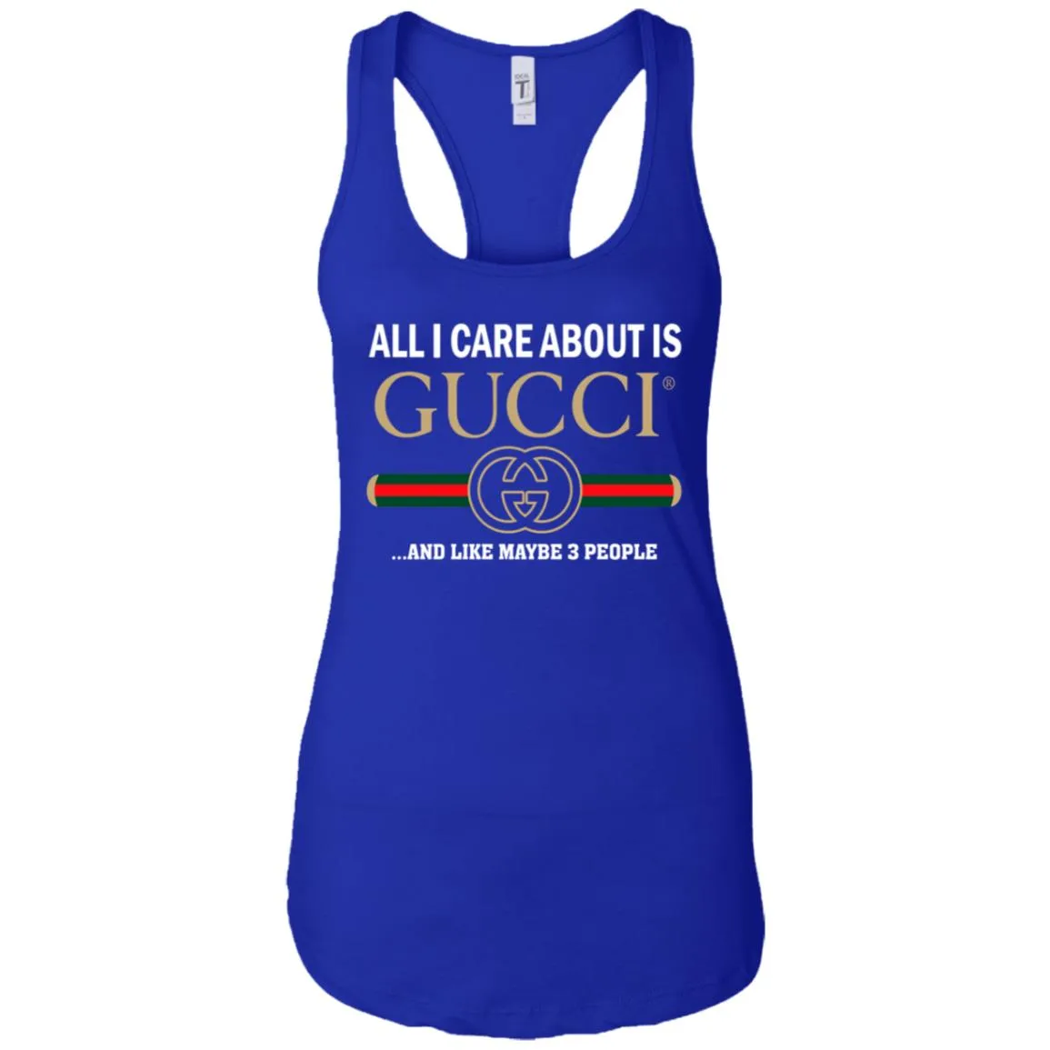 All I Care About Is Gucci Like Maybe 3 People T-shirt Women Tank Top